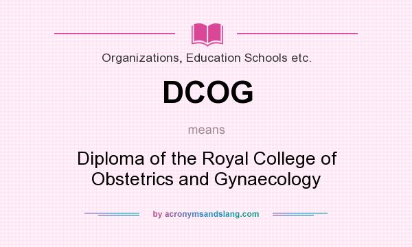 What does DCOG mean? It stands for Diploma of the Royal College of Obstetrics and Gynaecology
