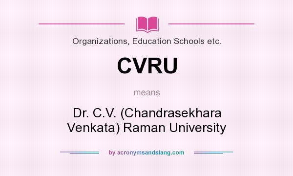 What does CVRU mean? It stands for Dr. C.V. (Chandrasekhara Venkata) Raman University
