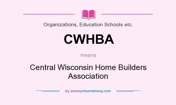 What does CWHBA mean? It stands for Central Wisconsin Home Builders Association