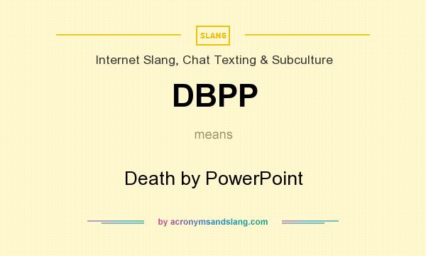 What does DBPP mean? It stands for Death by PowerPoint