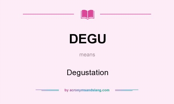 What does DEGU mean? It stands for Degustation