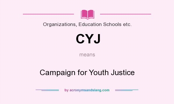 What does CYJ mean? It stands for Campaign for Youth Justice