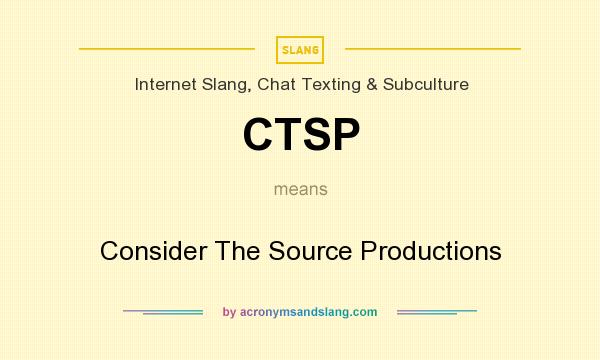 What does CTSP mean? It stands for Consider The Source Productions