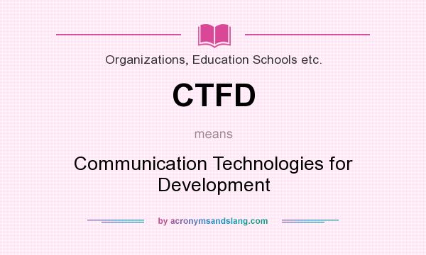 What does CTFD mean? It stands for Communication Technologies for Development
