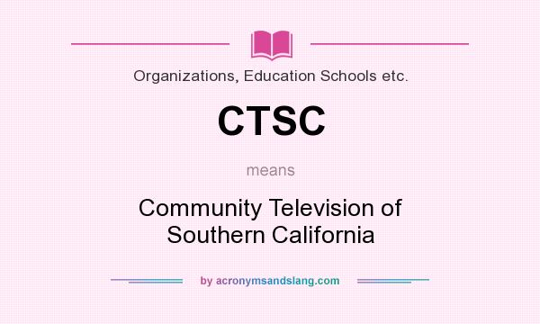 What does CTSC mean? It stands for Community Television of Southern California