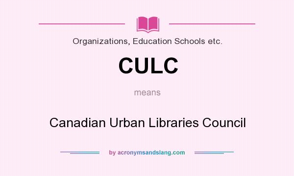 What does CULC mean? It stands for Canadian Urban Libraries Council