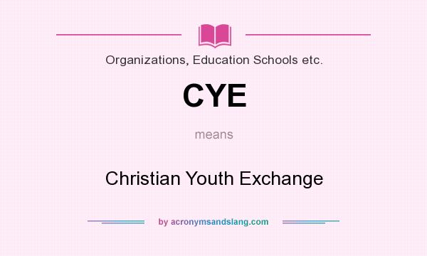 What does CYE mean? It stands for Christian Youth Exchange