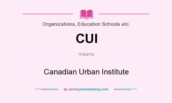 What does CUI mean? It stands for Canadian Urban Institute