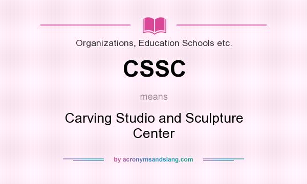 What does CSSC mean? It stands for Carving Studio and Sculpture Center