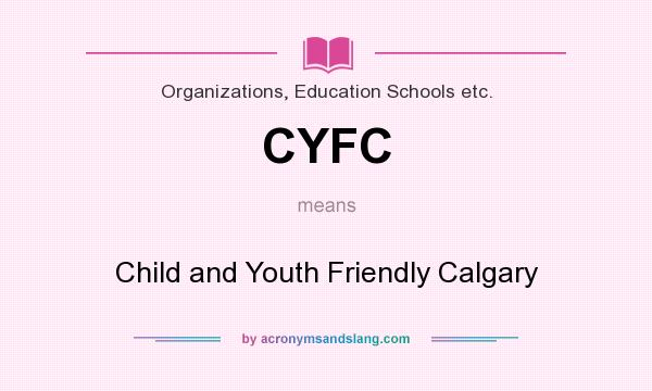 What does CYFC mean? It stands for Child and Youth Friendly Calgary