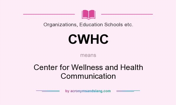 What does CWHC mean? It stands for Center for Wellness and Health Communication