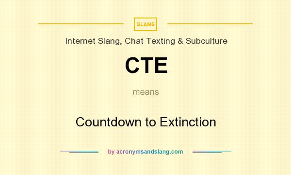What does CTE mean? It stands for Countdown to Extinction