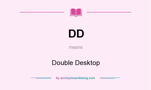 What does DD mean? It stands for Double Desktop