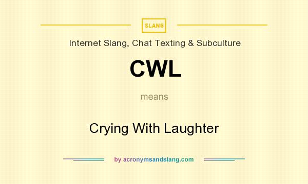 What does CWL mean? It stands for Crying With Laughter
