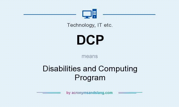 What does DCP mean? It stands for Disabilities and Computing Program