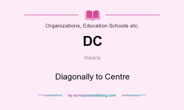 What does DC mean? It stands for Diagonally to Centre