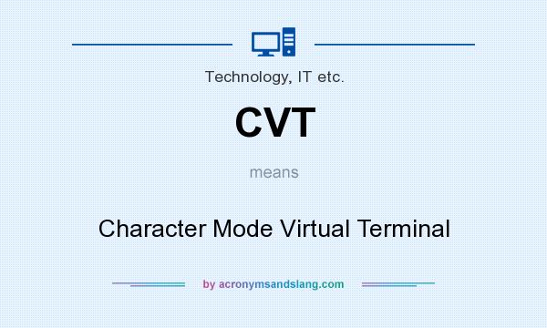 What does CVT mean? It stands for Character Mode Virtual Terminal