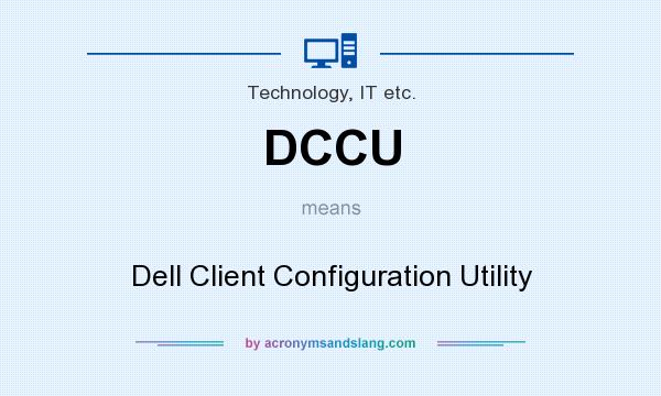 What does DCCU mean? It stands for Dell Client Configuration Utility