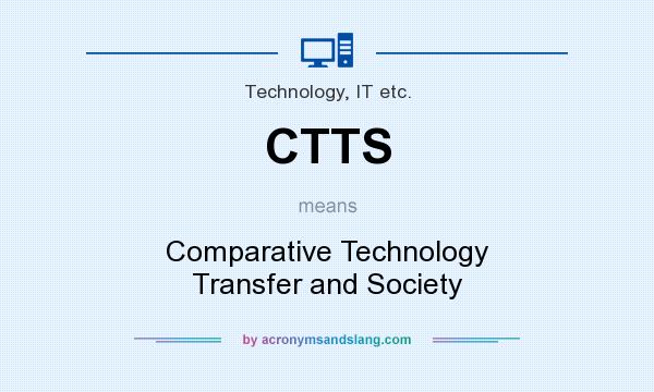 What does CTTS mean? It stands for Comparative Technology Transfer and Society