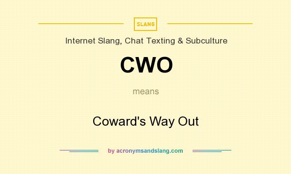 What does CWO mean? It stands for Coward`s Way Out