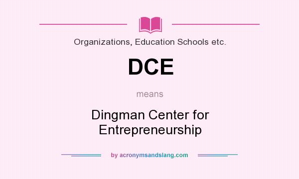 What does DCE mean? It stands for Dingman Center for Entrepreneurship