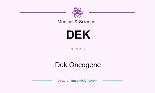 What does DEK mean? It stands for Dek Oncogene