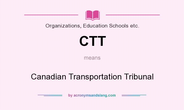 What does CTT mean? It stands for Canadian Transportation Tribunal