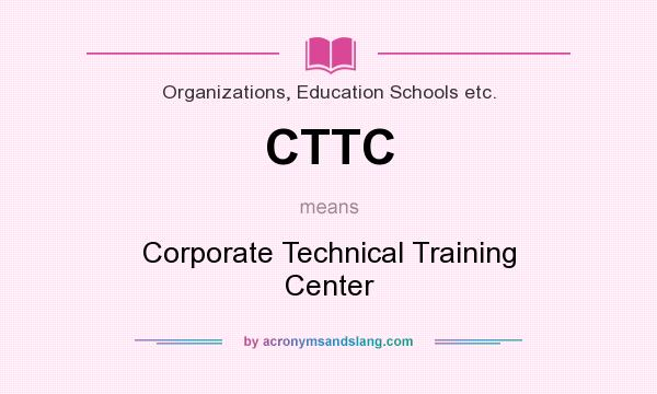What does CTTC mean? It stands for Corporate Technical Training Center