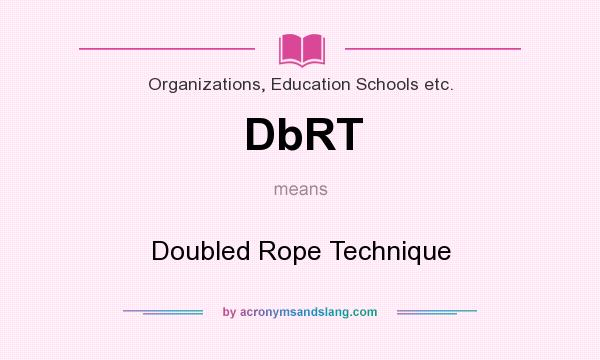 What does DbRT mean? It stands for Doubled Rope Technique