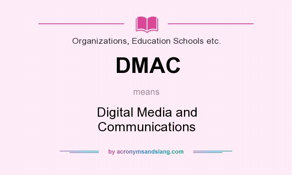 What does DMAC mean? It stands for Digital Media and Communications