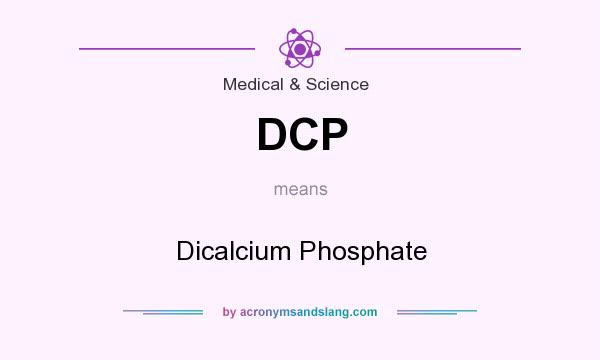What does DCP mean? It stands for Dicalcium Phosphate