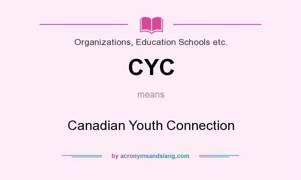 What does CYC mean? It stands for Canadian Youth Connection