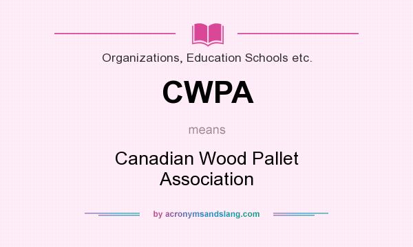 What does CWPA mean? It stands for Canadian Wood Pallet Association