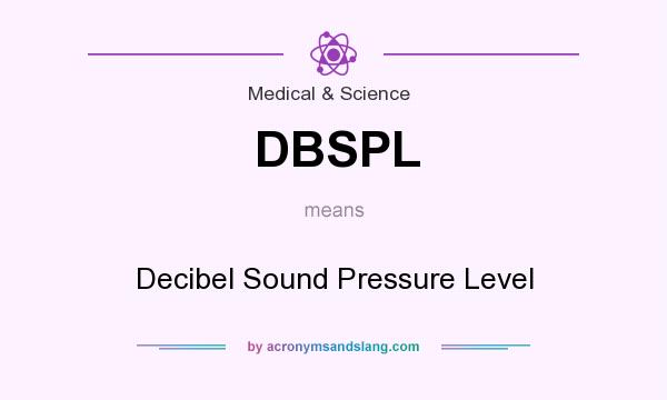 What does DBSPL mean? It stands for Decibel Sound Pressure Level