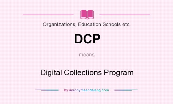 What does DCP mean? It stands for Digital Collections Program