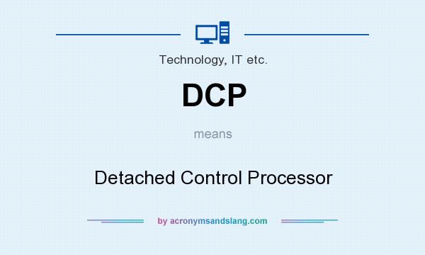What does DCP mean? It stands for Detached Control Processor