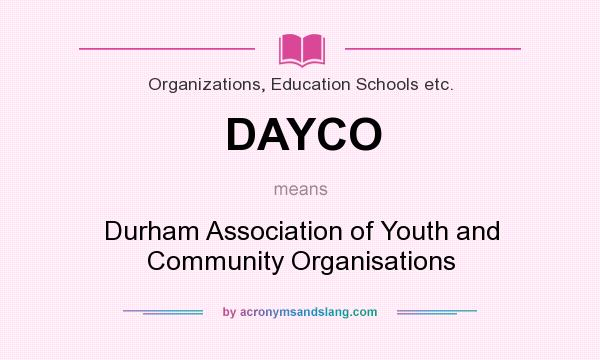 What does DAYCO mean? It stands for Durham Association of Youth and Community Organisations
