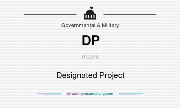 What does DP mean? It stands for Designated Project
