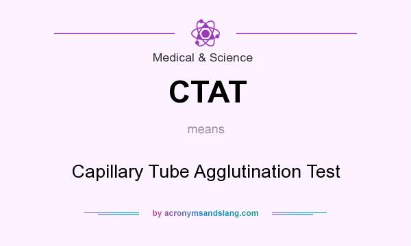What does CTAT mean? It stands for Capillary Tube Agglutination Test
