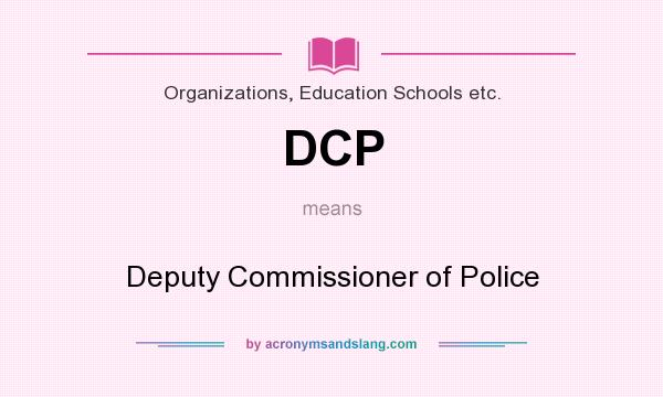 What does DCP mean? It stands for Deputy Commissioner of Police