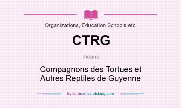 What does CTRG mean? It stands for Compagnons des Tortues et Autres Reptiles de Guyenne