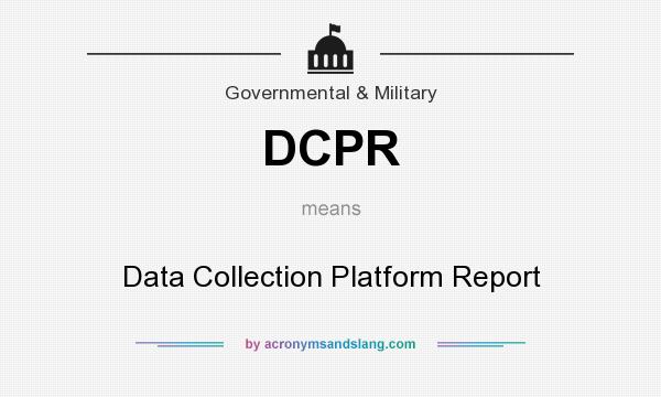 What does DCPR mean? It stands for Data Collection Platform Report