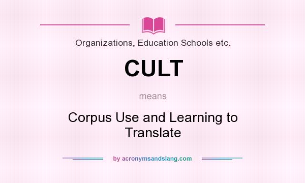 What does CULT mean? It stands for Corpus Use and Learning to Translate