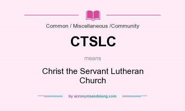 What does CTSLC mean? It stands for Christ the Servant Lutheran Church
