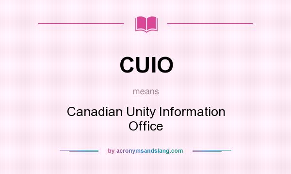 What does CUIO mean? It stands for Canadian Unity Information Office