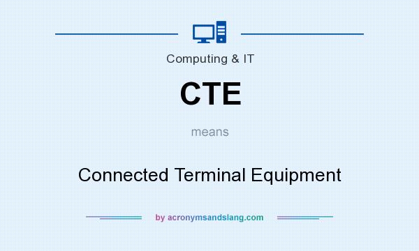 What does CTE mean? It stands for Connected Terminal Equipment