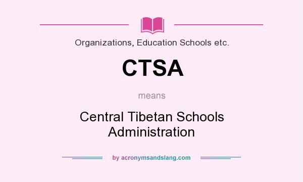 What does CTSA mean? It stands for Central Tibetan Schools Administration