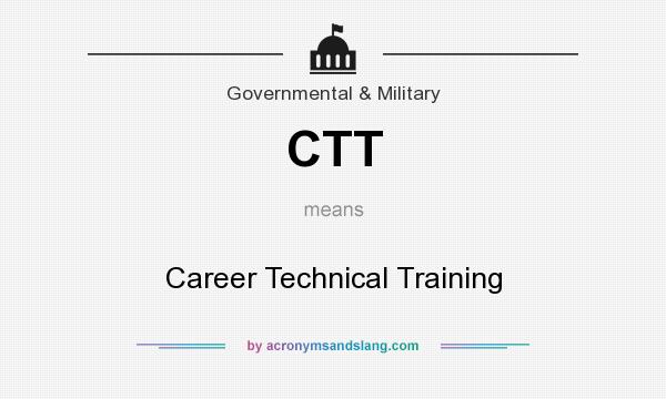 What does CTT mean? It stands for Career Technical Training