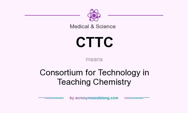 What does CTTC mean? It stands for Consortium for Technology in Teaching Chemistry