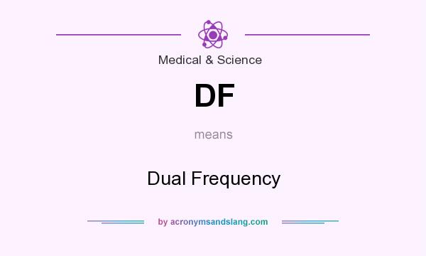 What does DF mean? It stands for Dual Frequency